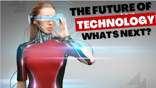 The Future of Technology  Whats Next [upl. by Crawford480]