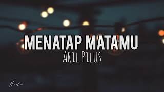 Lirik Menatap Matamu  Aril Pilus [upl. by Nylrahs47]