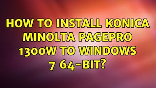 How to install Konica Minolta PagePro 1300W to Windows 7 64bit 3 Solutions [upl. by Ellekram]