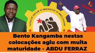 AS COLOCAÇÕES DO BENTO KANGAMBA FORAM FEITAS COM MUITA MATURIDADE DIZ ABDU FERRAZ [upl. by Newg17]