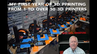 MY FIRST YEAR 3D PRINTING FROM ONE TO OVER FIFTY 3D PRINTERS IN ONE YEAR NEW TECH INVENTORS [upl. by August]