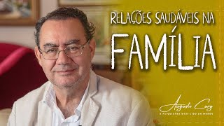 Como Manter Relações Saudáveis na Família  Augusto Cury [upl. by Pedaias]