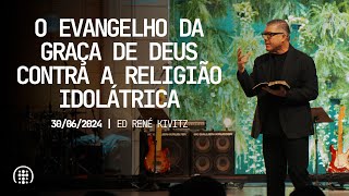 O evangelho da graça de deus contra a religião idolátrica  Ed René Kivitz  30 de junho de 2024 [upl. by Scevor]