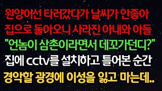 실화사연 원양어선 타다 날씨가 안좋아 집으로 돌아오니 사라진 아내와 아들 “누가 삼촌이라면서 데꼬가던디“ 집에 cctv를 설치하고 틀어본 순간 경악할 광경에 이성을 잃고 마는데 [upl. by Ahsile72]