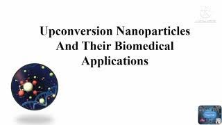 Upconversion Nanoparticles And Their Biomedical Applications [upl. by Nylrac198]