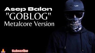 Asep Balon  GOBLOG Metalcore Version [upl. by Hoskinson]