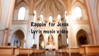 Rappin’ for Jesus Lyric Video [upl. by Obeded814]