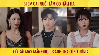 Bị em gái nuôi tâm cơ hãm hại cô gái may mắn được 3 anh trai tin tưởng [upl. by Arliene]