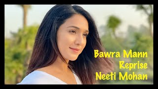 Bawra Mann Reprise Neeti Mohan [upl. by Eleda]