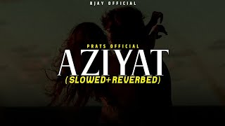 Aziyat  Slowed  Reverbed  Pratyush Dhiman  Sana Khan  Rjay Official [upl. by Adaminah]