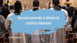 Desmascarando a Idolatria Católica Romana [upl. by Blinni538]