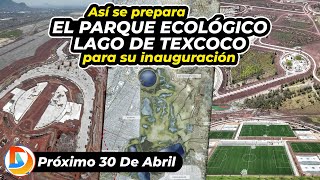 Así se Prepara el Parque Ecológico Lago de Texcoco para su Inauguración [upl. by Llibyc]