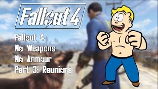 Fallout 4  No WeaponsNo Armour  New Survival  Part 3 Reunions [upl. by Sanoy]