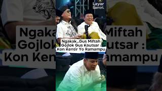 NGAKAKGUS MIFTAH GOJLOK GUS KAUTSAR  KON KENTIR YO RA MAMPU guskautsar gusmiftah [upl. by Bertasi998]