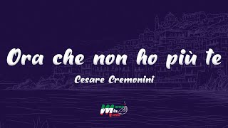 Cesare Cremonini  Ora che non ho più te TestoLyrics [upl. by Mariken]