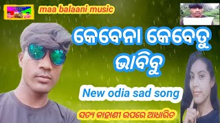 kebenaa kebetu bhaabibu New odia sad song 2024 କେବେନା କେବେତୁ ଭାବିବୁ ସତ୍ୟ କାହାଣୀ ଉପରେ ଆଧାରିତ [upl. by Anaujd811]