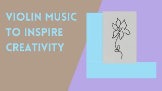 Violin Music to Inspire Creativity [upl. by Rramel]