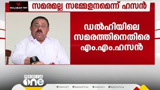 സമരമല്ല നടക്കുന്ന സമ്മേളനം തെരഞ്ഞെടുപ്പ് പ്രചാരണം സർക്കാരിന്റെ ഡൽഹി സമരത്തിനെതിരെ MM ഹസൻ [upl. by Marchall]