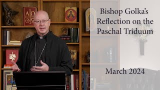 Bishop Golkas Reflection on the Paschal Triduum [upl. by Corella253]