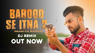 NAAM KA BAWAL  Dj Remix  Barood Se Itna  Harendra Nagar  Bass Boosted  By Anuj Yadav music [upl. by Ful]