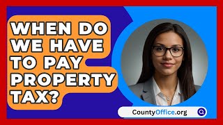 When Do We Have To Pay Property Tax  CountyOfficeorg [upl. by Gnilhsa751]