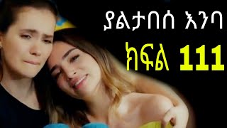 Yaltabese Enba Episode111 ያልታበሰ እንባ ክፍል 111 [upl. by Enytsirhc187]