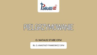 PIELGRZYMOWANIE  bł O Anastazy Pankiewicz  O Natalis Stube OFM [upl. by Animsay]