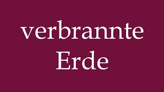 How to Pronounce verbrannte Erde burnt Earth Correctly in German [upl. by Eimaj]