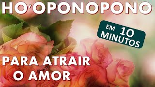 HOOPONOPONO EM 10 MINUTOS PARA ATRAIR AMOR [upl. by Hurless]