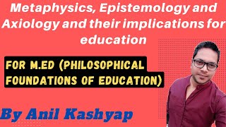 Metaphysics Epistemology and Axiology and their implications for education For MEd Philosophy [upl. by Anastasius]