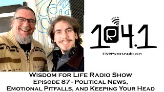 Wisdom For Life Radio Show Episode 87  Political News Emotional Pitfalls and Keeping Your Head [upl. by Vassell896]