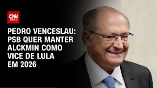 Pedro Venceslau PSB quer manter Alckmin como vice de Lula em 2026  CNN NOVO DIA [upl. by Ferna857]