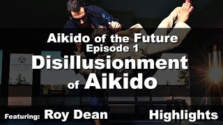 Disillusionment of Aikido  ft Roy Dean • Aikido Of The Future • EP01 [upl. by Anauqahc]