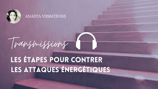 Transmission ✨Les étapes pour contrer les attaques énergétiques ✨ [upl. by Fidole]