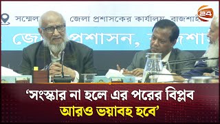 ‘সংস্কার না হলে এর পরের বিপ্লব আরও ভয়াবহ হবে’  Rajshahi News  Channel 24 [upl. by Jehu]