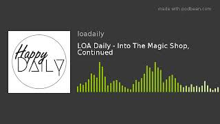 LOA Daily  Into The Magic Shop Continued [upl. by Secnarfyram]