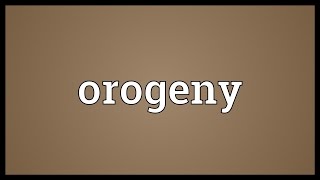 Orogeny Meaning [upl. by Aitnas]