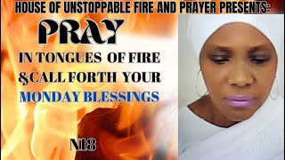 PRAY IN TONGUES OF FIRE amp CALL FORTH YOUR MONDAY BLESSINGS [upl. by Rybma]