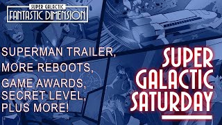 Super Galactic Saturday Upcoming Superman Trailer More Reboots Secret levels is Good Plus more [upl. by Rraval]