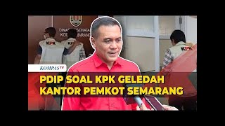 PDIP Tanggapi KPK Soal Geledah Kantor Pemkot Semarang [upl. by Sigler]