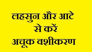 लहसुन और आटे से करें अचूक वशीकरण  Lehsun Se Achook Vashikaran  Lehsun Vashikaran Totke [upl. by Fezoj]