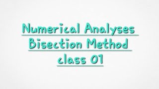 Numerical Analyses  Bisection method  Class 01 [upl. by Esil]