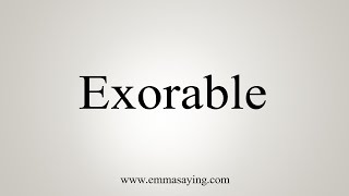 How To Say Exorable [upl. by Llewsor]