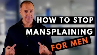 HOW TO STOP MANSPLAINING  FOR MEN [upl. by Philps905]