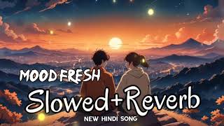 Mood fresh  Slowed and reverb  new Hindi song [upl. by Noreik]