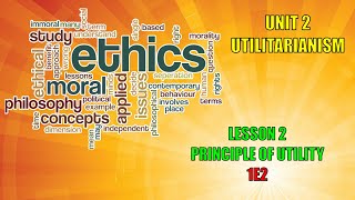 1E2 ETHICS UNIT 2 UTILITARIANISM  LESSON 2  PRINCIPLE OF UTILITY [upl. by Arnie]