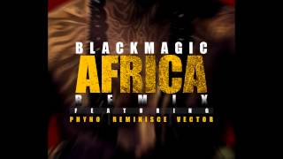 Blackmagic  Africa Remix ft Vector Phyno and Reminisce Dirty [upl. by Charbonneau]