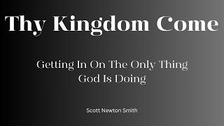 Thy Kingdom Come  Scott Newton Smith [upl. by Hulbard]