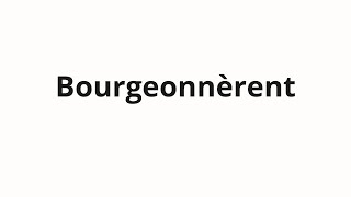 How to pronounce Bourgeonnèrent [upl. by Ettevol]