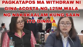 PAGKATAPOS NA MA WITHDRAW NI GINA ACOSTA ANG 125M AY WALA NG NAKAKAALAM KUNG SAAN ITO NAPUNTA [upl. by Ker]